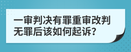 一审判决有罪重审改判无罪后该如何起诉？