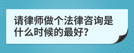 请律师做个法律咨询是什么时候的最好？