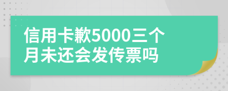 信用卡歉5000三个月未还会发传票吗