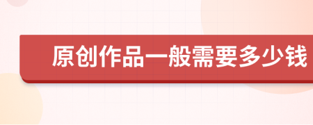 原创作品一般需要多少钱