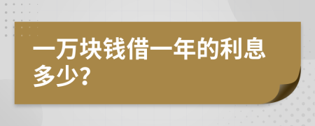 一万块钱借一年的利息多少？