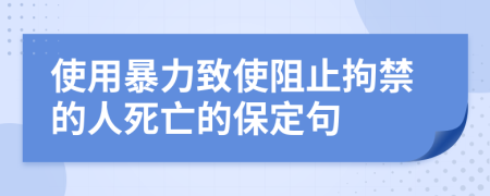 使用暴力致使阻止拘禁的人死亡的保定句