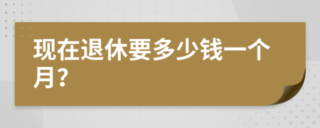 现在退休要多少钱一个月？