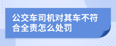 公交车司机对其车不符合全责怎么处罚