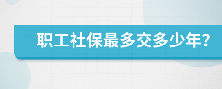 职工社保最多交多少年？