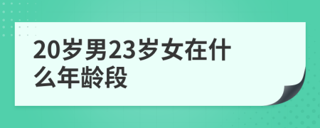 20岁男23岁女在什么年龄段