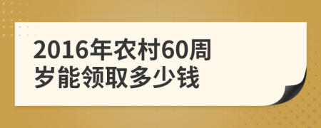 2016年农村60周岁能领取多少钱