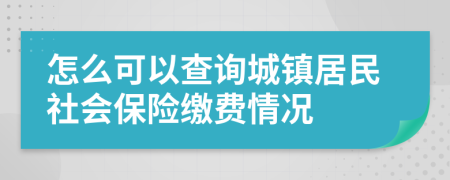 怎么可以查询城镇居民社会保险缴费情况