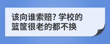 该向谁索赔? 学校的篮筐很老的都不换