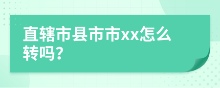 直辖市县市市xx怎么转吗？