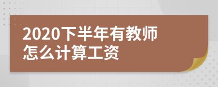 2020下半年有教师怎么计算工资