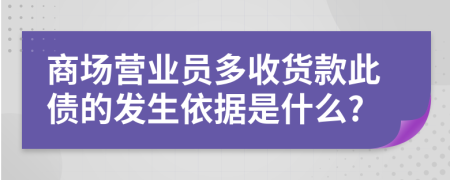 商场营业员多收货款此债的发生依据是什么?