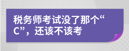 税务师考试没了那个“C”，还该不该考