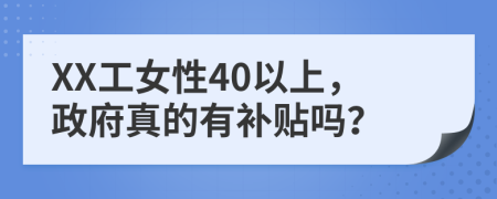 XX工女性40以上，政府真的有补贴吗？