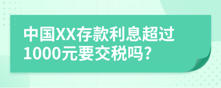 中国XX存款利息超过1000元要交税吗?