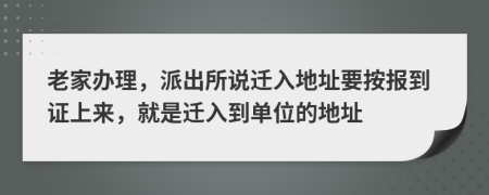 老家办理，派出所说迁入地址要按报到证上来，就是迁入到单位的地址