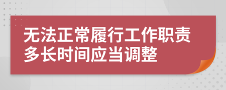 无法正常履行工作职责多长时间应当调整