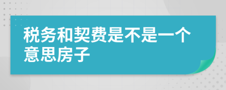 税务和契费是不是一个意思房子