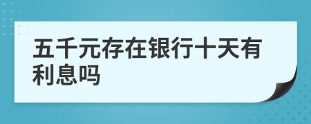 五千元存在银行十天有利息吗