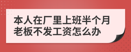 本人在厂里上班半个月老板不发工资怎么办