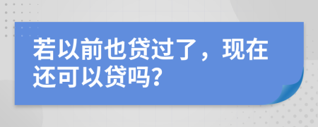 若以前也贷过了，现在还可以贷吗？