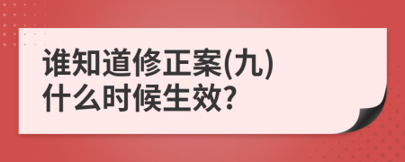 谁知道修正案(九) 什么时候生效?