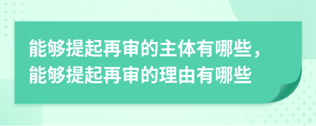 能够提起再审的主体有哪些，能够提起再审的理由有哪些