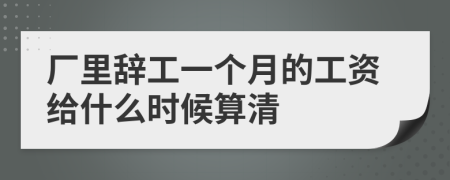 厂里辞工一个月的工资给什么时候算清