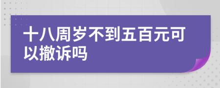 十八周岁不到五百元可以撤诉吗