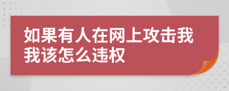 如果有人在网上攻击我我该怎么违权