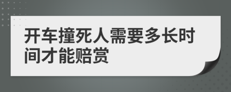 开车撞死人需要多长时间才能赔赏