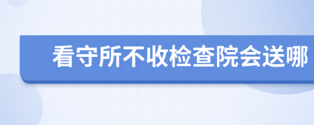 看守所不收检查院会送哪