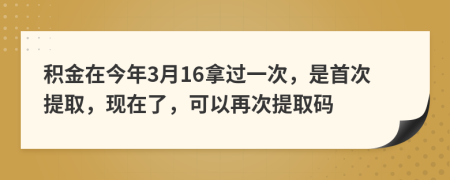 积金在今年3月16拿过一次，是首次提取，现在了，可以再次提取码