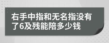 右手中指和无名指没有了6及残能陪多少钱