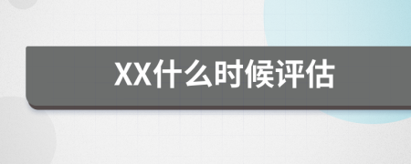 XX什么时候评估