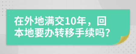 在外地满交10年，回本地要办转移手续吗？