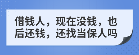 借钱人，现在没钱，也后还钱，还找当保人吗