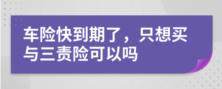 车险快到期了，只想买与三责险可以吗
