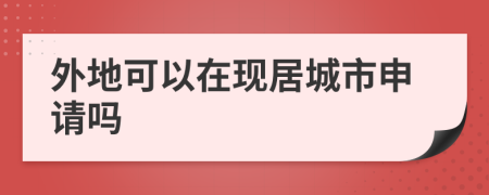 外地可以在现居城市申请吗