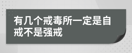 有几个戒毒所一定是自戒不是强戒