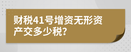 财税41号增资无形资产交多少税？