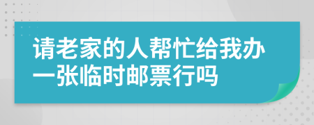 请老家的人帮忙给我办一张临时邮票行吗