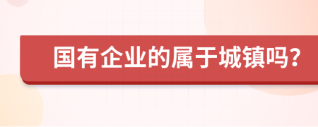 国有企业的属于城镇吗？