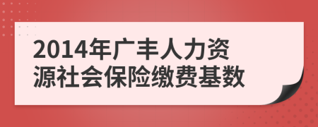 2014年广丰人力资源社会保险缴费基数