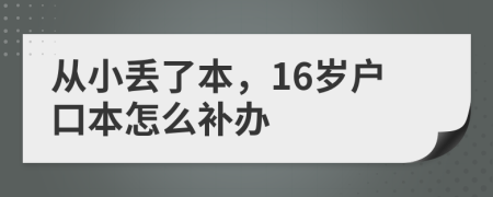 从小丢了本，16岁户口本怎么补办