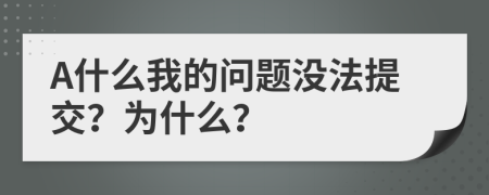 A什么我的问题没法提交？为什么？