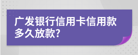 广发银行信用卡信用款多久放款?