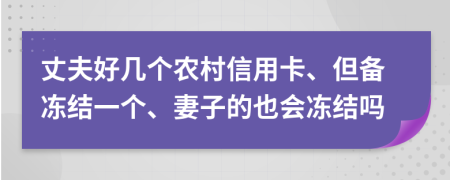 丈夫好几个农村信用卡、但备冻结一个、妻子的也会冻结吗