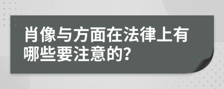 肖像与方面在法律上有哪些要注意的？