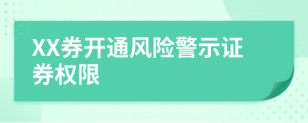 XX券开通风险警示证券权限